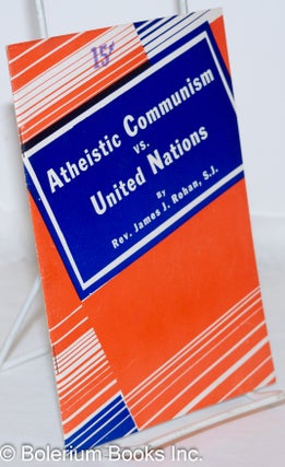 Cat.No: 272066 Atheistic Communism vs. United Nations. James J. Rohan