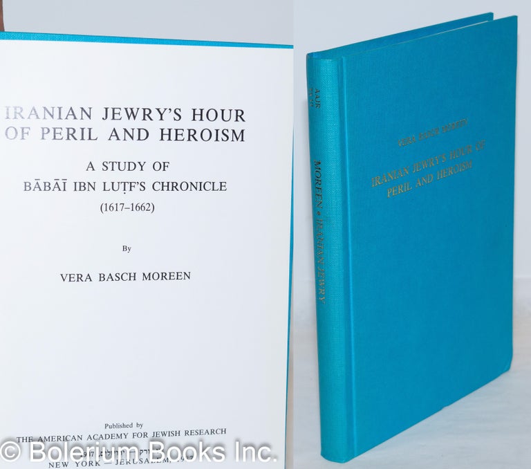 Cat.No: 272069 Iranian Jewry's Hour of Peril and Heroism, A Study of Babai Ibn Lutf's Chronicle (1617-1662). Vera Basch Moreen.
