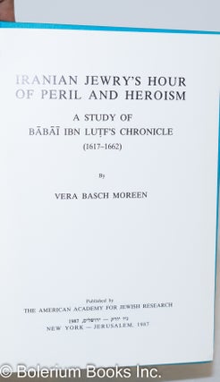 Iranian Jewry's Hour of Peril and Heroism, A Study of Babai Ibn Lutf's Chronicle (1617-1662)