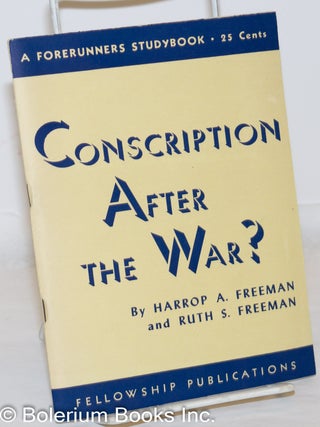 Cat.No: 272085 Conscription After the War? Harrop A. Freeman, Ruth S. Freeman, William...