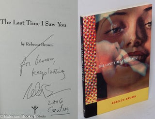 Cat.No: 272215 The Last Time I Saw You: stories [inscribed & signed]. Rebecca Brown