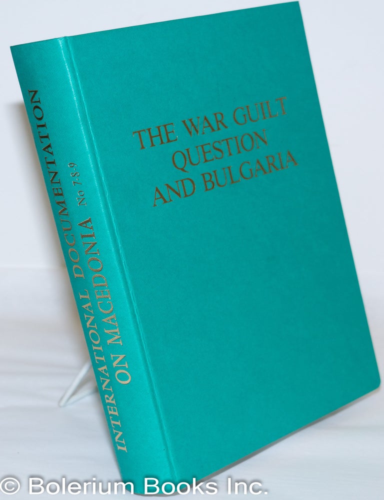 Cat.No: 272249 The War Guilt Question and Bulgaria; The Complaints of Macedonia, memoranda, petitions, resolutions, minutes, letters and documents, addressed to the League of Nations, 1919-1939. Theodore D. Dimitrov.