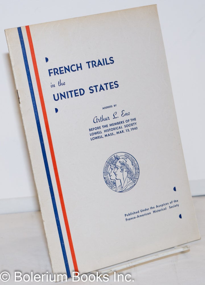 Cat.No: 272413 French Trails in the United States: Address by Arthur L. Eno Before the Members of the Lowell Historical Society, Lowell, Mass., Mar. 13, 1940. Arthur L. Eno.