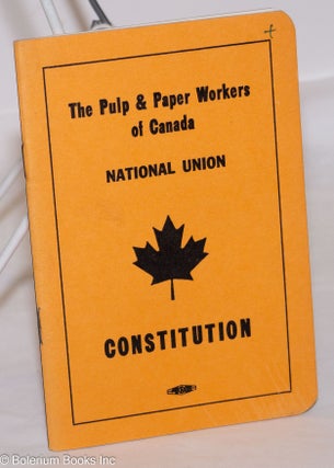 Cat.No: 272520 The Pulp & Paper Workers of Canada, National Union Constitution. The Pulp,...