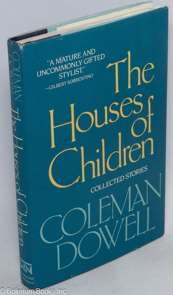 Cat.No: 27257 The houses of children; collected stories. Coleman Dowell, a, Bradford Morrow.