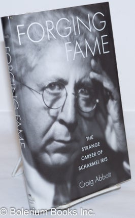 Cat.No: 272648 Forging Fame: The Strange Career of Scharmel Iris. Scharmel Iris, Craig Abbot