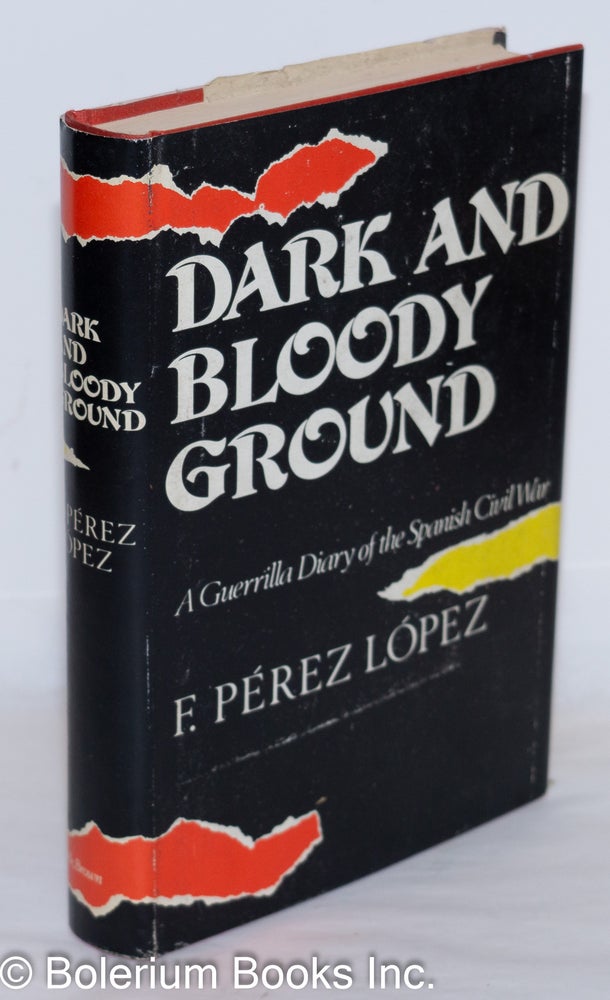 Cat.No: 272684 Dark and bloody ground; a guerrilla diary of the Spanish Civil War, edited and with an introduction by Victor Guerrier, translated by Joseph D. Harris. Francisco Pérez López, Victor Guerrier.