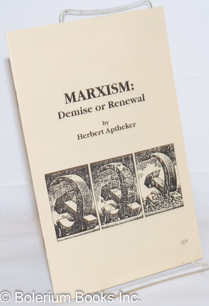 Cat.No: 272686 Marxism: demise or renewal. A Marxist scholar assesses the dramatic changes taking place in Eastern Europe and offers his views on what shape socilaism will take in the future. Herbert Aptheker.