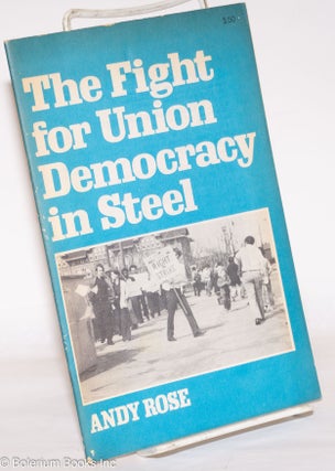 Cat.No: 272911 The fight for union democracy in steel. Andy Rose