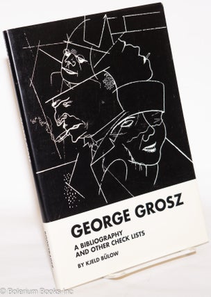 Cat.No: 272946 George Grosz, a Bibliography and Other Check Lists. Kjeld Bülow,...