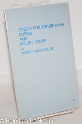 Cat.No: 272984 Credo for Future Man: poems and poetic prose. Robert Villegas, Jr