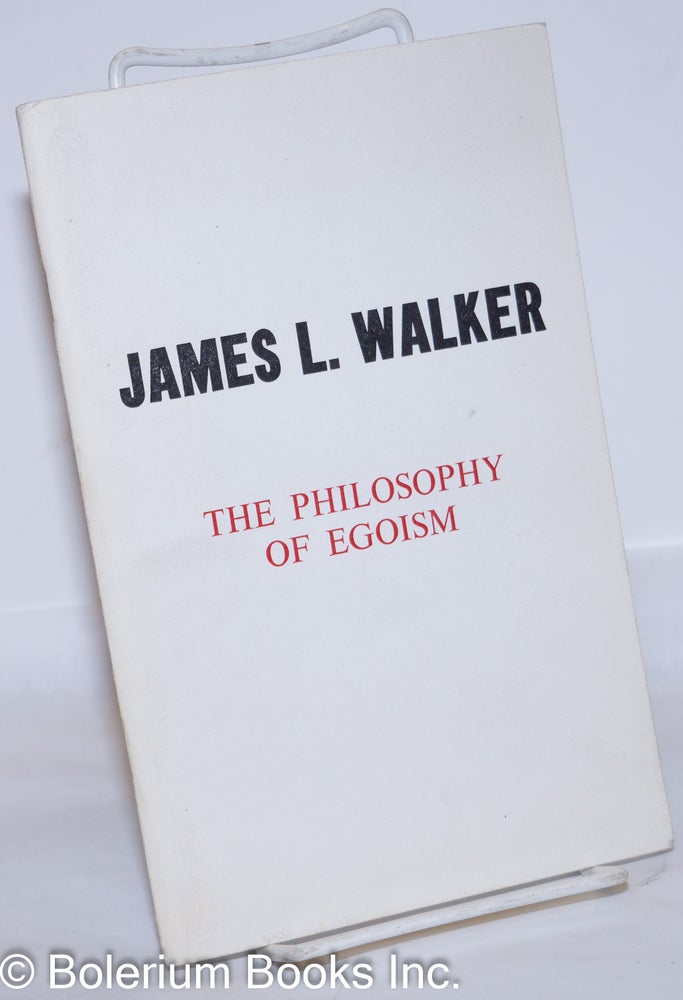 Cat.No: 272999 The philosophy of egoism. With a biographical sketch by Henry Replogle and a foreword by James J. Martin. James L. Walker.