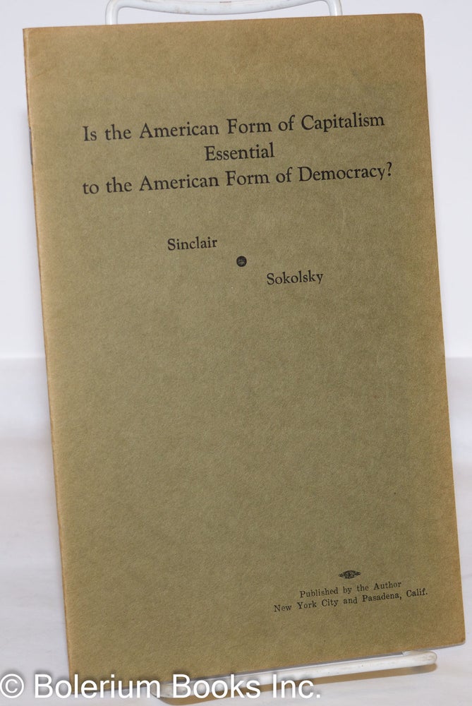 Cat.No: 273055 Is the American form of capitalism essential to the American form of democracy? Debate between Upton Sinclair and George Sokolsky, January 15, 1940, Modern Forum, Philharmonic Auditorium, Los Angeles, Calif. Upton Sinclair, George Sokolsky.