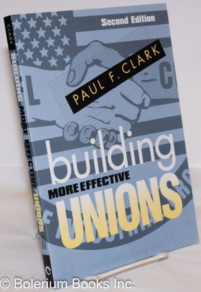 Cat.No: 273090 Building More Effective Unions, Second Edition. Paul F. Clark