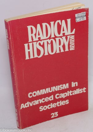 Cat.No: 273279 Radical History Review: 23; Communism in Advanced Capitalist Societies....