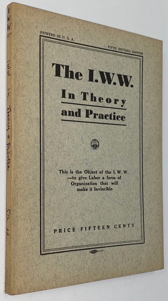 Cat.No: 273306 The I.W.W. in theory and practice. Fifth revised edition. Industrial Workers of the World.