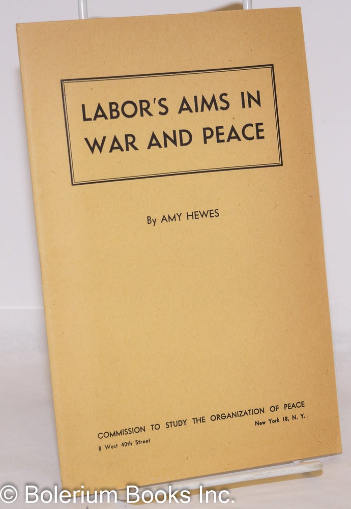 Cat.No: 273315 Labor's aims in war and peace. Amy Hewes.