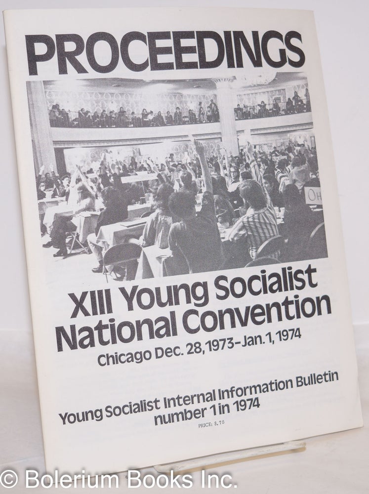 Cat.No: 273319 Proceedings of the XIII [13th] National Convention of the Young Socialist Alliance, chicago Dec. 28, 1973 - Jan. 1, 1974. Young Socialist Alliance.