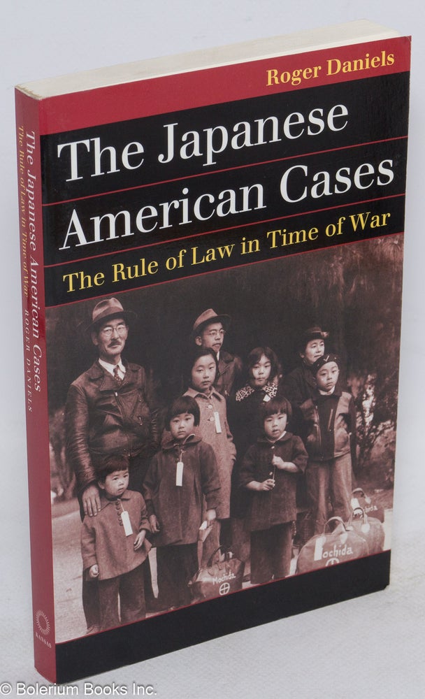Cat.No: 273384 The Japanese American Cases: The Rule of Law in Time of War. Roger Daniels.