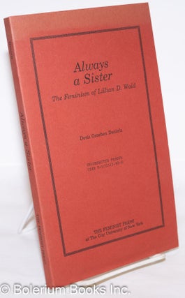 Cat.No: 273449 Always a sister: the feminism of Lillian D. Wald. Doris Groshen Daniels
