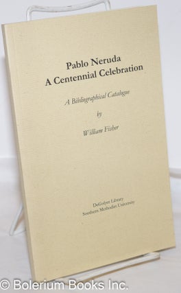 Cat.No: 273488 Pablo Neruda: a Centennial Celebration; a bibliographical catalogue. Pablo...