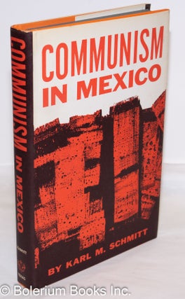 Cat.No: 273494 Communism in Mexico: A Study in Political Frustration. Karl M. Schmitt