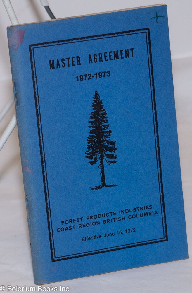 Cat.No: 273509 Master Agreement 1972-1973; Forest Products Industries Coast Region British Columbia, Effective June 15, 1972. A. F. L. - C. I. O. International Woodworkers of America, C L. C. Western Canadian Regional Counil No. 1, Forest Industrial Relations Limited.