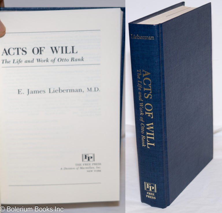 Cat.No: 273545 Acts of Will; The Life and Work of Otto Rank. E. James Lieberman.