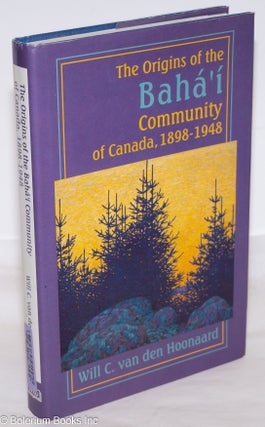 Cat.No: 273583 The Origins of the Bahá'i Community of Canada, 1898-1948. Will C. Van Den...