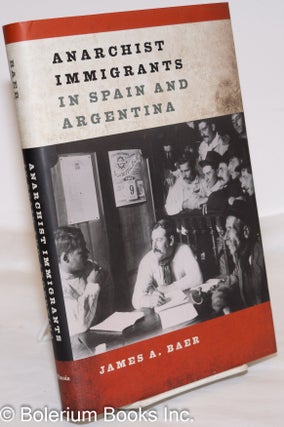 Cat.No: 273766 Anarchist Immigrants in Spain and Argentina. James A. Baer