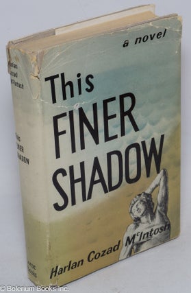 Cat.No: 27393 This Finer Shadow;. Harlan Cozad McIntosh, John Cowper Powys