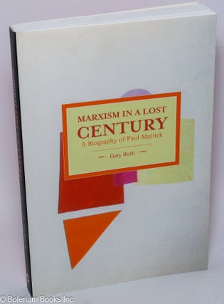 Cat.No: 274044 Marxism in a lost century; a biography of Paul Mattick. Gary Roth