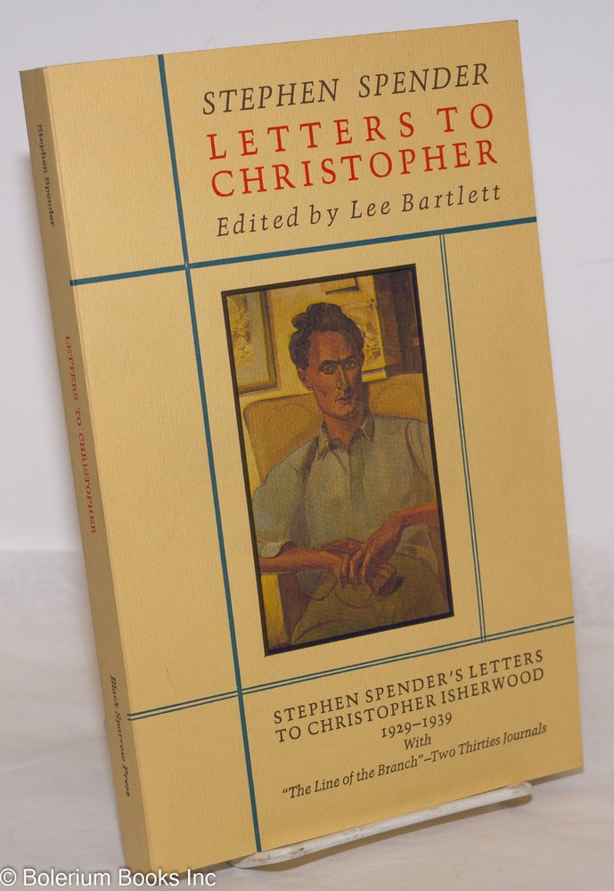 Cat.No: 274070 Letters to Christopher, Stephen Spender's letters to Christopher Isherwood, 1929-1939, with "The Line of the Branch" - two thirties journals. Stephen Spender, Christopher Isherwood, Lee Bartlett.