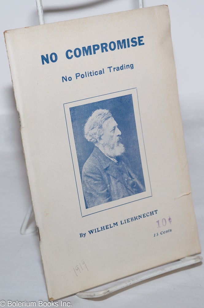 Cat.No: 274077 No compromise, no political trading. Translated by A.M. Simons and Marcus Hitch. Revised edition. Wilhelm Liebknecht.