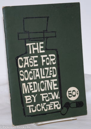 Cat.No: 274206 The case for socialized medicine. R. W. Tucker