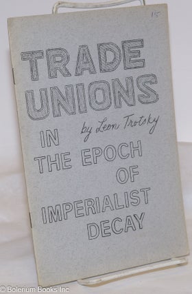 Cat.No: 274212 Trade unions in the epoch of imperialist decay. With an introduction by...