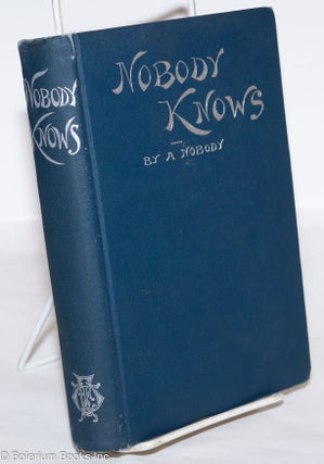 Cat.No: 274322 Nobody Knows, or Facts that are not Fictions, in the Life of an Unknown. A...