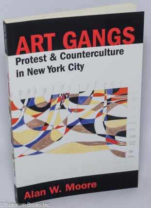 Cat.No: 274511 Art Gangs; Protest and Counterculture in New York City. Alan W. Moore