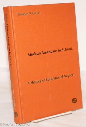 Cat.No: 274534 Mexican Americans in School: a history of educational neglect. Thomas P....