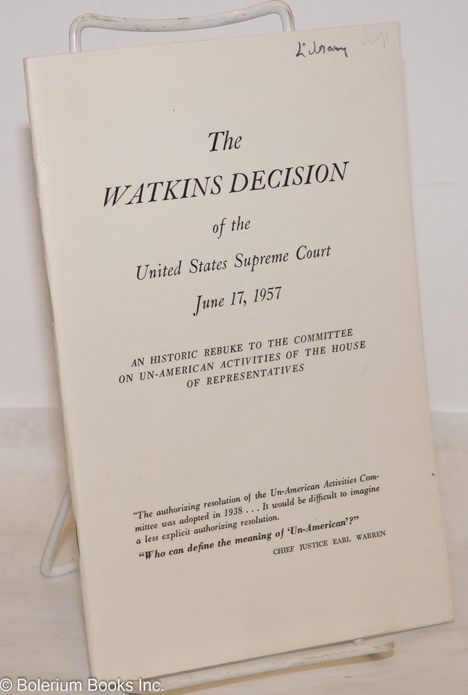 Cat.No: 274596 The Watkins decision of the United States Supreme Court, June 17, 1957: An historic rebuke to the Committee on un-American Activities of the House of Representatives. John T. Watkins.
