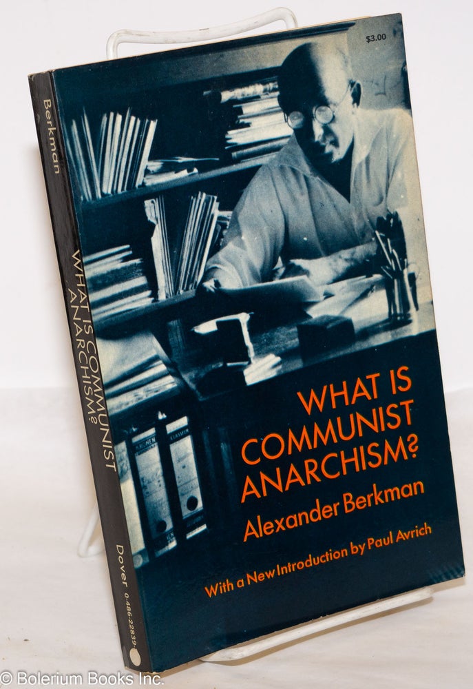 Cat.No: 274618 What is Communist Anarchism?; with a new introduction by Paul Avrich. Alexander Berkman.