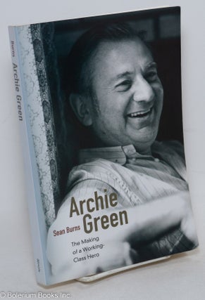 Cat.No: 274684 Archie Green; The Making of a Working-Class Hero. Sean Burns