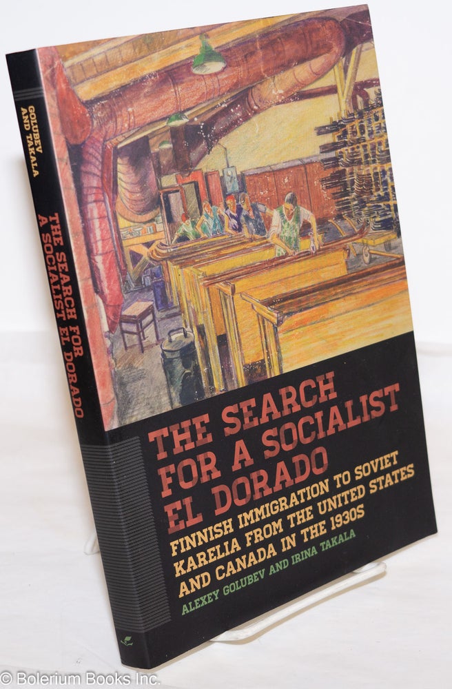 Cat.No: 274721 The Search for a Socialist El Dorado: Finnish Immigration to Soviet Karelia from the United States and Canada in the 1930s. Alexey Golubev, Irinia Takala.
