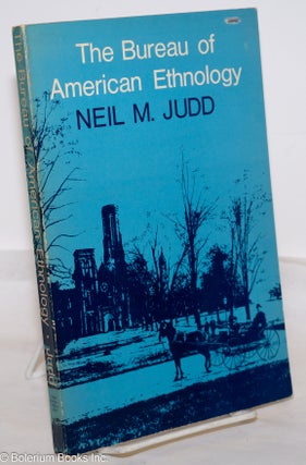 Cat.No: 274742 The Bureau of American Ethnology: A Partial History. Neil M. Judd