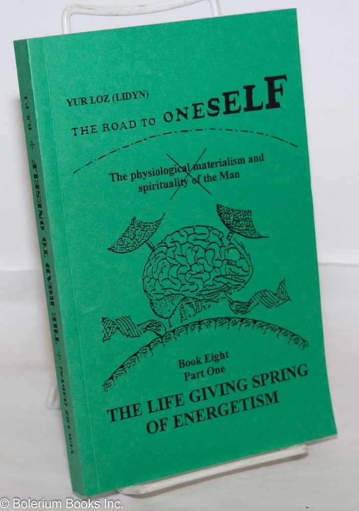 Cat.No: 274751 The Road to Oneself; The Physiological Materialism and Spirituality of the Man. Book Eight, Part One: The Lifegiving Spring of Energetism. Yur Loz, Lidyn.