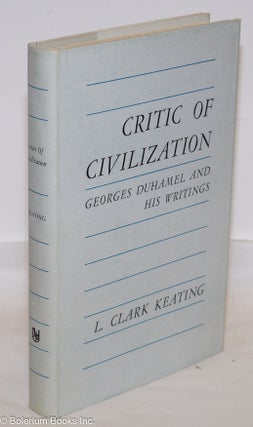 Cat.No: 274781 Critic of Civilization: Georges Duhamel and His Writings. L. Clark Keating