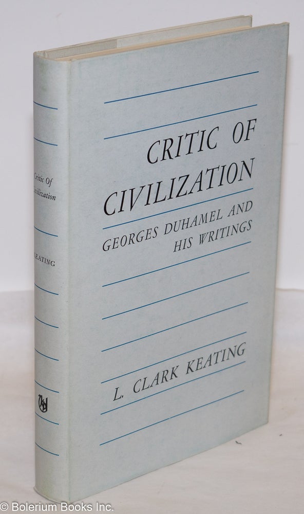 Cat.No: 274781 Critic of Civilization: Georges Duhamel and His Writings. L. Clark Keating.