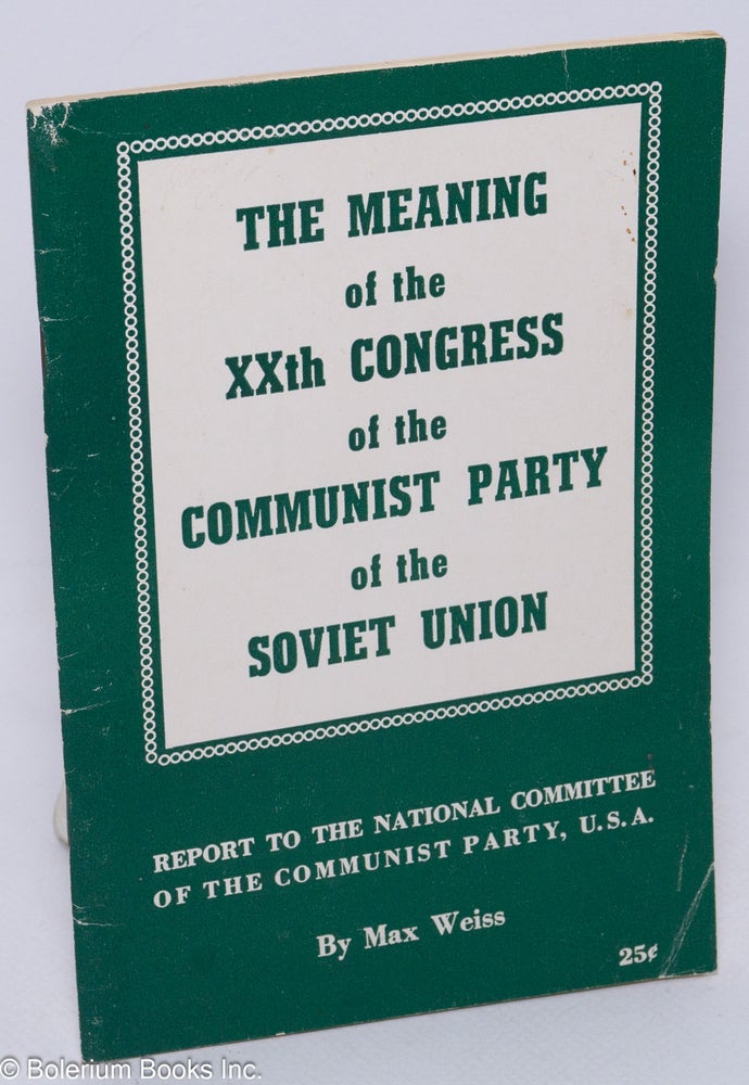 Cat.No: 2748 The meaning of the XXth Congress of the Communist Party of the Soviet Union. Max Weiss.