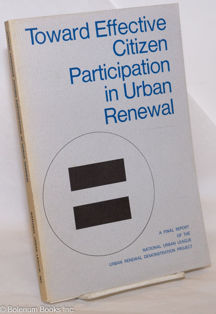 Cat.No: 274853 Toward Effective Citizen Participation in Urban Renewal; A Final Report of the National Urban League, Urban Renewal Demonstration Project. National Urban League.