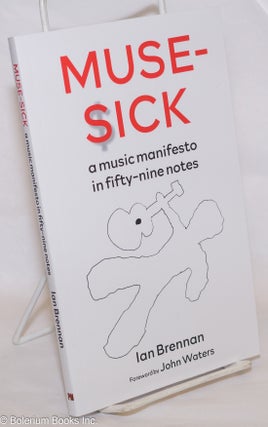 Cat.No: 274876 Muse Sick; A Music Manifesto in Fifty-Nine Notes. Ian Brennan, John Waters